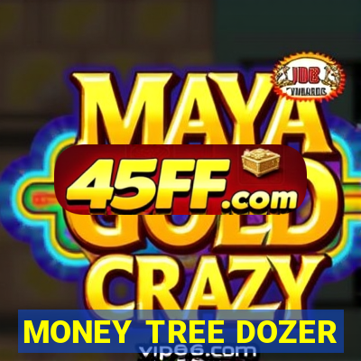 MONEY TREE DOZER